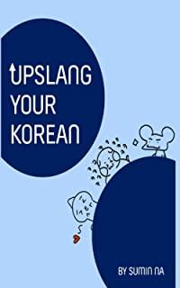 Upslang Your Korean: The Essential Korean Slang Expressions and Phrases Used to Communicate in Today's World for Youth, KPOP & BTS. (Englis