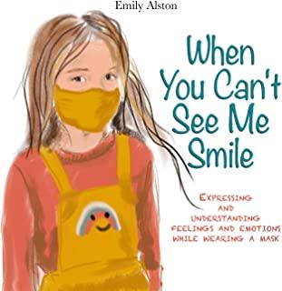 When You Can't See Me Smile: A book for children to help express and understand emotions, moods, and feelings while wearing a mask