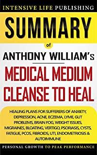 Summary of Medical Medium Cleanse to Heal: Healing Plans for Sufferers of Anxiety, Depression, Acne, Eczema, Lyme, Gut Problems, Brain Fog, Weight Iss