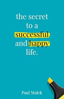 The Secret to a Successful and Happy Life: Your Guide to Becoming the Greatest Version of You Possible