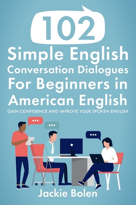 102 Simple English Conversation Dialogues For Beginners in American English: Gain Confidence and Improve your Spoken English