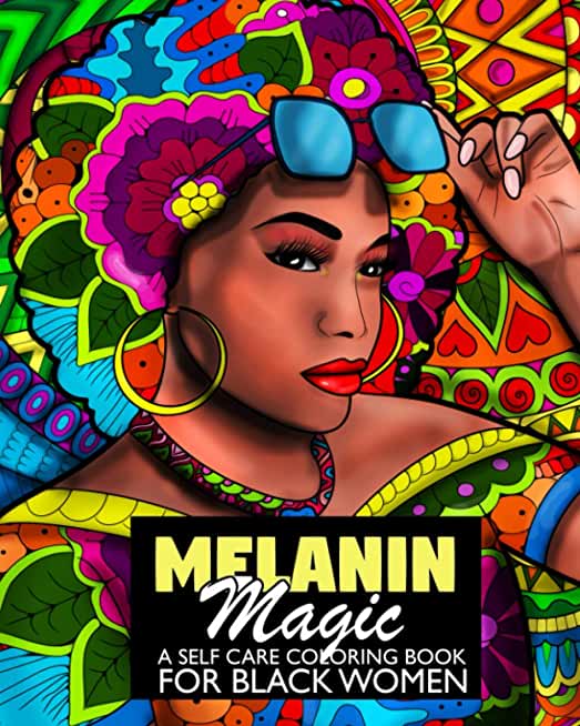 Melanin Magic A Self Care Coloring Book For Black Women: African American Coloring Book For Women Teens And Young Adults For Relaxation