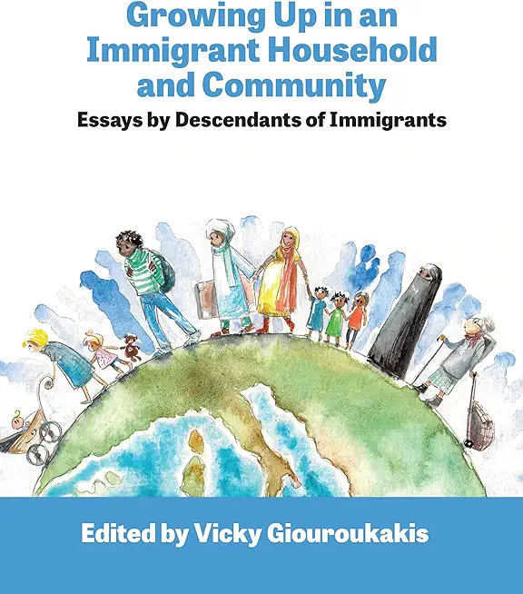 Growing Up in an Immigrant Household: Essays by Descendants of Immigrants: Essays by Descendants of Immigrants