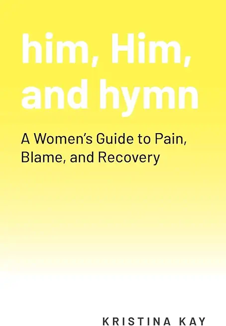 him, Him, and hymn: A Women's Guide to Pain, Blame, and Recovery