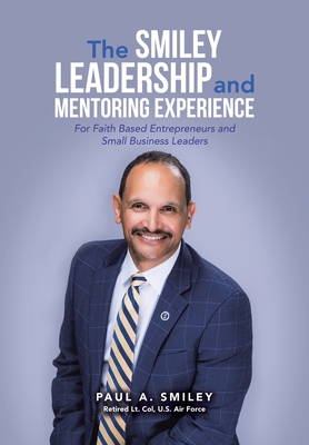 The Smiley Leadership and Mentoring Experience: For Faith Based Entrepreneurs and Small Business Leaders