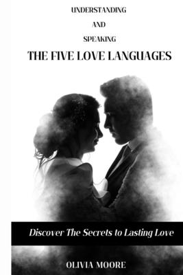 Understanding and Speaking the Five Love Languages: Discover the Secret to Lasting Love