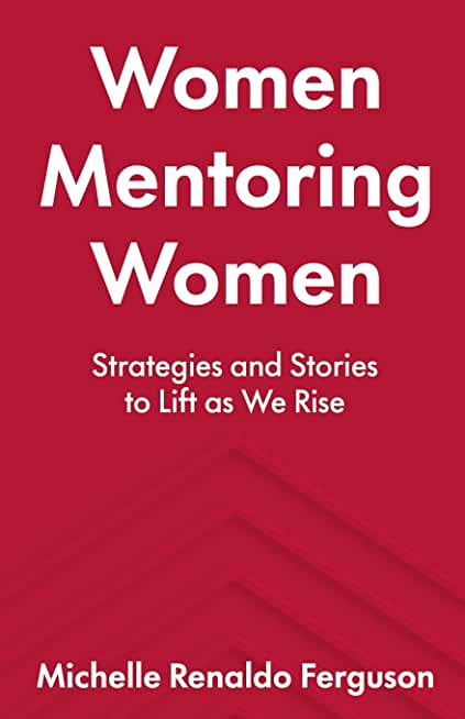 Women Mentoring Women: ​​Strategies and Stories to Lift As We Rise