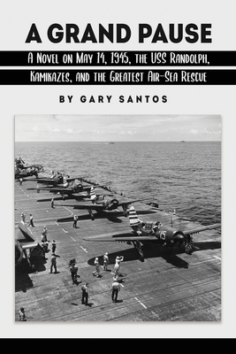 A Grand Pause: A Novel on May 14, 1945, the USS Randolph, Kamikazes, and the Greatest Air-Sea Rescue