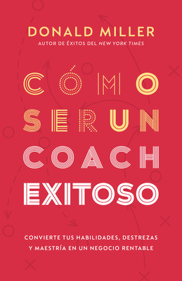 CÃ³mo Ser Un Coach Exitoso: Convierte Tus Habilidades, Destrezas Y MaestrÃ­a En Un Negocio Rentable