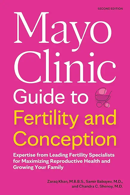 Mayo Clinic Guide to Fertility and Conception, 2nd Edition: Expertise from Leading Fertility Specialists for Maximizing Reproductive Health and Growin