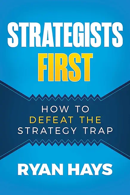 Strategists First: How to Defeat the Strategy Trap