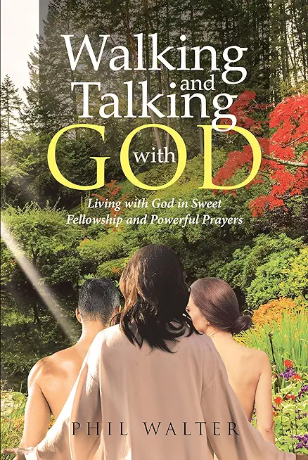 Walking And Talking With God: Living with God in Sweet Fellowship and Powerful Prayers