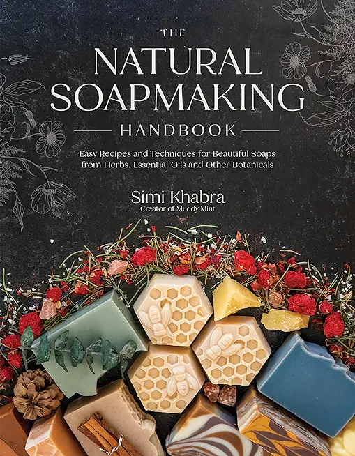 The Natural Soapmaking Handbook: Easy Recipes and Techniques for Beautiful Soaps from Herbs, Essential Oils and Other Botanicals