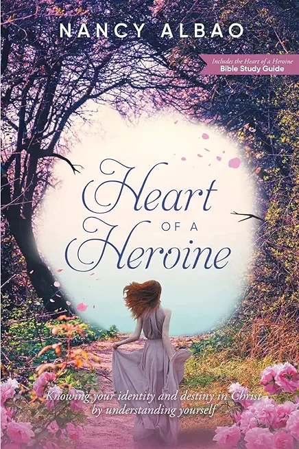 Heart of a Heroine: Knowing Your Identity and Destiny in Christ by Understanding Yourself