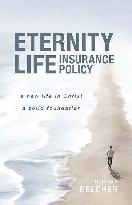 Eternity Life Insurance Policy: A New Life in Christ, A Solid Foundation