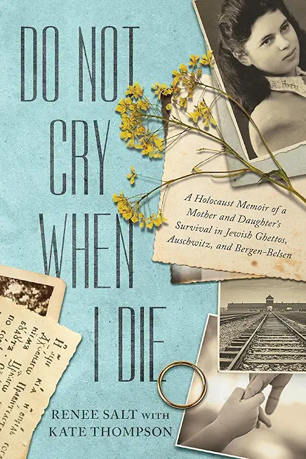 Do Not Cry When I Die: A Holocaust Memoir of a Mother and Daughter's Survival in Jewish Ghettos, Auschwitz, and Bergen-Belsen