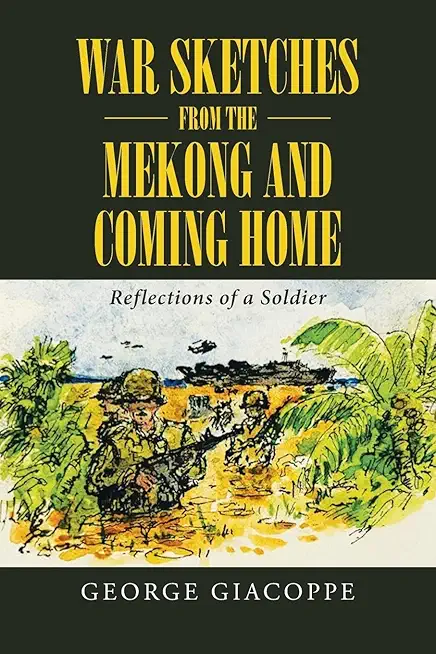 War Sketches from the Mekong and Coming Home: Reflections of a Soldier