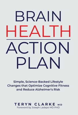 Brain Health Action Plan: Simple, Science-Backed Lifestyle Changes that Optimize Cognitive Fitness and Reduce Alzheimer's Risk