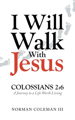 I Will Walk With Jesus: A Journey to a Life Worth Living