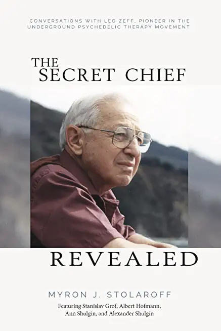 Secret Chief Revealed, Revised 2nd Edition: Conversations with Leo Zeff, Pioneer in the Underground Psychedelic Therapy Movement