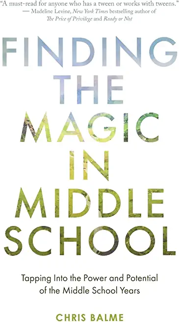 Finding the Magic in Middle School: Tapping Into the Power and Potential of the Middle School Years