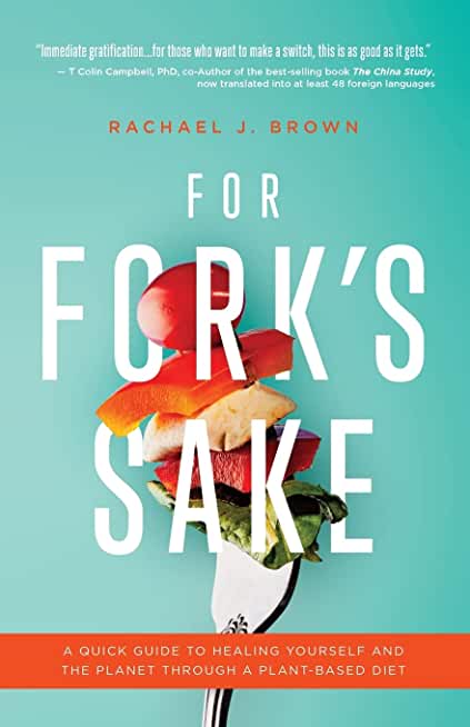 For Fork's Sake: A Quick Guide to Healing Yourself and the Planet Through a Plant-Based Diet