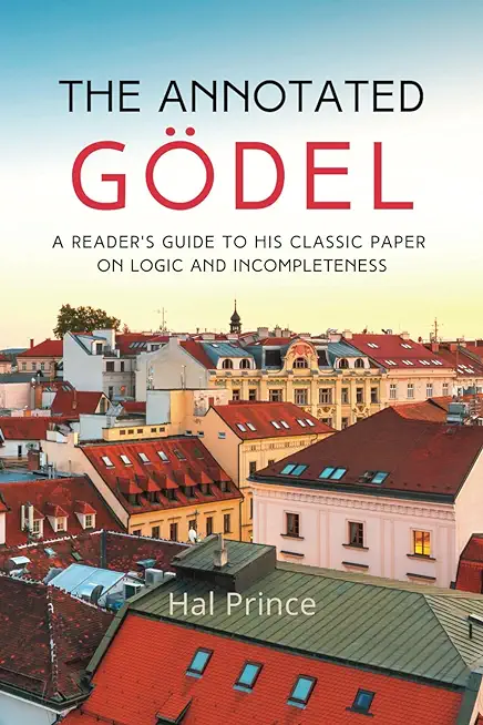 The Annotated GÃƒÂ¶del: A Reader's Guide to his Classic Paper on Logic and Incompleteness