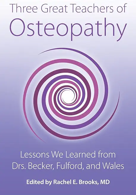 Three Great Teachers of Osteopathy: Lessons We Learned from Drs. Becker, Fulford, and Wales