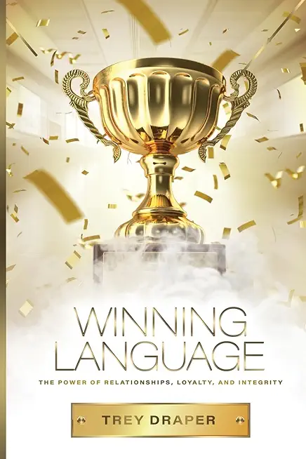 Winning Language: The Power of Relationships, Loyalty, and Integrity