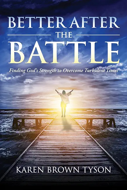 Better After the Battle: Finding God's Strength to Overcome Turbulent Times