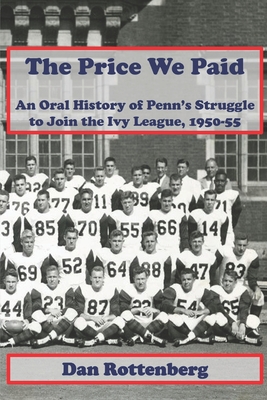 The Price We Paid: An Oral History of Penn's Struggle to Join the Ivy League 1950-55