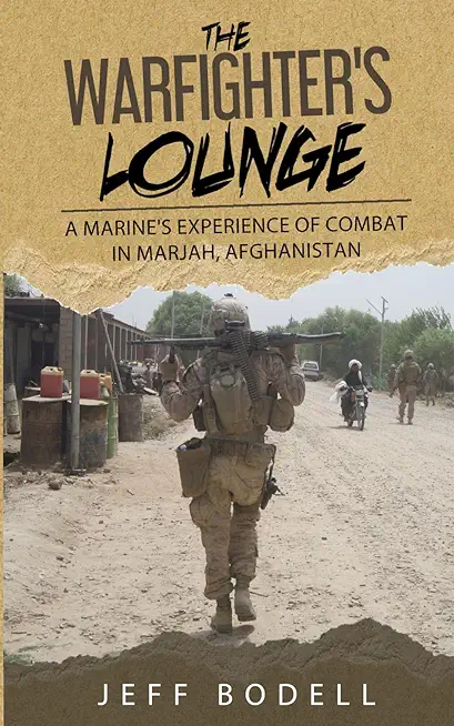 The Warfighter's Lounge: A Marine's Experience of Combat in Marjah, Afghanistan