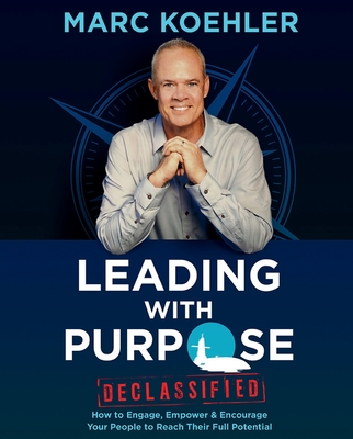 Leading with Purpose: How to Engage, Empower & Encourage Your People to Reach Their Full Potential