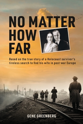 No Matter How Far: Based on the true story of a Holocaust survivor's tireless search to find his wife in post-war Europe