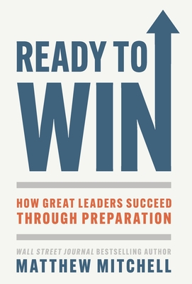 Ready to Win: How Great Leaders Succeed through Preparation